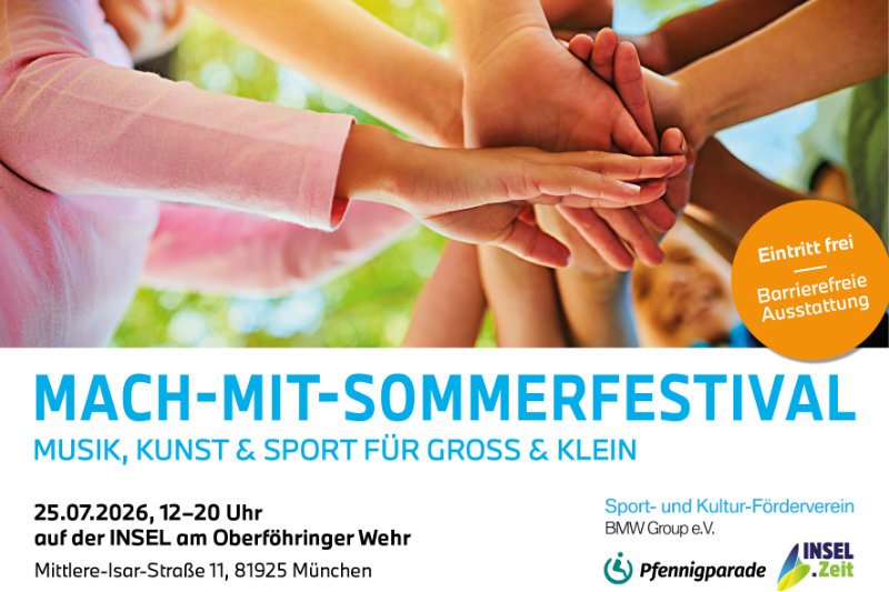Mach-mit-Sommerfestival-2026 Musik, Kunst und Sport für Groß und Klein 27.07.2026, 12 -20 Uhr auf der Insel am Oberföhringer Wehr, Mittlere-Isar-Straße 11, 81925 München Logo Pfennigparade, Insel.Zeit, Sport- und Kultur-Förderverein der BMW Group e. V. Eintritt frei Barrierefreie Ausstattung